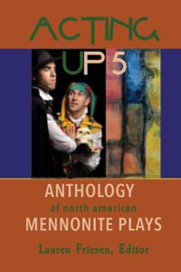 Acting Up 5 (2010-2019): Anthology of North American Mennonite Plays cover