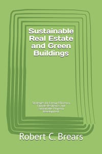 Sustainable Real Estate and Green Buildings: Strategies for Energy Efficiency, Climate Resilience, and Sustainable Property Development cover