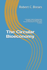 The Circular Bioeconomy: A Strategic Guide to Regenerative Production, Cascading Use, and Resource Recovery for a Low-Carbon Economy cover
