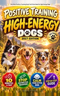 The Only Positive Training Book You'll Ever Need for High-Energy Dogs: Complete Step-by-Step Guide to Calm Your Hyper Dog, Stop Destructive Behaviors cover