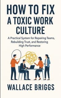 How to Fix A Toxic Work Culture: A Practical System for Repairing Teams, Rebuilding Trust, and Restoring High Performance cover
