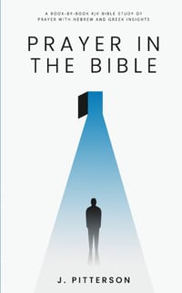 Prayer In The Bible: A Book-by-Book KJV Bible Study of Prayer with Hebrew and Greek Insights cover