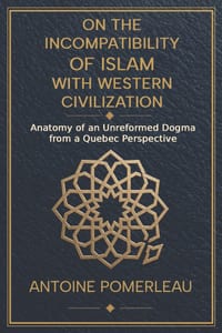 On the Incompatibility of Islam with Western Civilization: Anatomy of an Unreformed Dogma from a Quebec Perspective cover