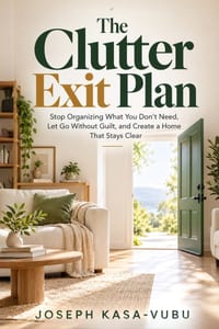 The Clutter Exit Plan: Stop Organizing What You Don't Need, Let Go Without Guilt, and Create a Home That Stays Clear cover