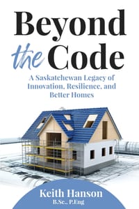 Beyond the Code: A Saskatchewan Legacy of Innovation, Resilience, and Better Homes cover
