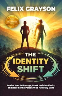 The Identity Shift: Rewire Your Self-Image, Break Invisible Limits, and Become the Person Who Naturally Wins cover