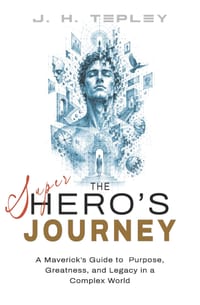 The Superhero's Journey: A Maverick's Guide to Purpose, Greatness and Legacy in a Complex World cover