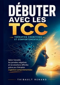 Débuter avec les TCC Thérapies cognitives et comportementales: Gérer l anxiété, les pensées négatives et les émotions difficiles grâce aux thérapies c cover
