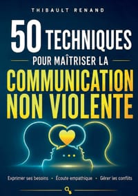 50 techniques pour maîtriser la communication non violente: Exprimer ses besoins - Écoute empathique - Gérer les conflits cover