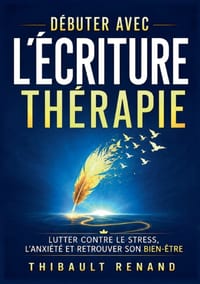 Débuter avec l'écriture thérapie: Lutter contre le stress, l'anxiété et retrouver son bien-être cover