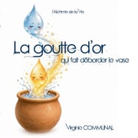 La goutte d'or qui fait déborder le vase: L'alchimie de la vie cover