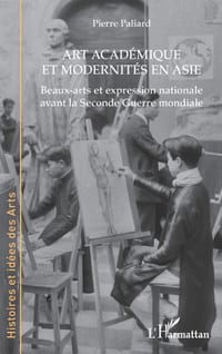 Art académique et modernités en Asie: Beaux-arts et expression nationale avant la Seconde Guerre mondiale cover