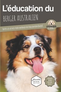 L'Éducation Du Berger Australien: Toutes les astuces pour un Berger Australien bien éduqué cover