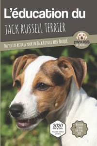 L'ÉDUCATION DU JACK RUSSELL TERRIER - Edition 2020 enrichie: Toutes les astuces pour un Jack Russell bien éduqué cover