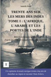 Trente ans sur les mers des Indes: Tome I: L'Afrique, l'Arabie et les portes de l'Inde. Récits de voyages d'Alexander Hamilton réécrits en français mo cover