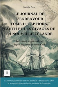Le Journal de l'Endeavour, Tome I: Cap Horn, Tahiti et les rivages de la Nouvelle-Zélande. Journal de James Cook réécrit en français moderne (1768-177 cover