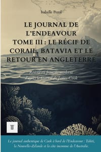 Le Journal de l'Endeavour, Tome III: Le récif de corail, Batavia et le retour en Angleterre. Journal de James Cook réécrit en français moderne (1770-1 cover