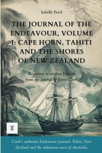 The Journal of the Endeavour, Volume I: Cape Horn, Tahiti and the Shores of New Zealand: James Cook's logbook rewritten in modern English (1768-1769) cover