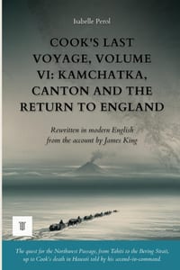 Cook's Last Voyage, Volume VI: Kamchatka, Canton and the Return to England: The account of James Cook and James King rewritten in modern English (1779 cover