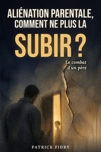 Aliénation parentale, comment ne plus la subir ?: Le combat d'un père cover