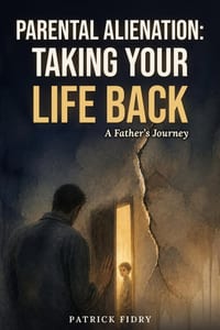 Parental Alienation: Taking Your Life Back: A Father's Journey cover