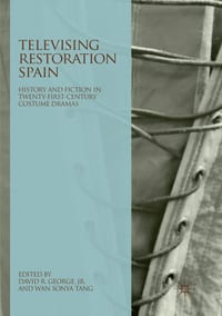 Televising Restoration Spain: History and Fiction in Twenty-First-Century Costume Dramas cover