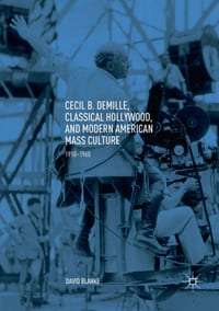 Cecil B. Demille, Classical Hollywood, and Modern American Mass Culture: 1910-1960 cover