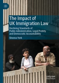 The Impact of UK Immigration Law: Declining Standards of Public Administration, Legal Probity and Democratic Accountability cover