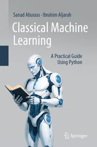 Classical Machine Learning: A Practical Guide Using Python cover