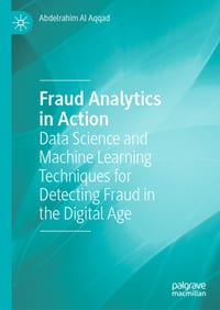 Fraud Analytics in Action: Data Science and Machine Learning Techniques for Detecting Fraud in the Digital Age cover