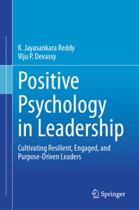 Positive Psychology in Leadership: Cultivating Resilient, Engaged, and Purpose-Driven Leaders cover