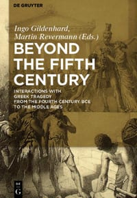 Beyond the Fifth Century: Interactions with Greek Tragedy from the Fourth Century Bce to the Middle Ages cover