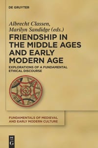 Friendship in the Middle Ages and Early Modern Age: Explorations of a Fundamental Ethical Discourse cover