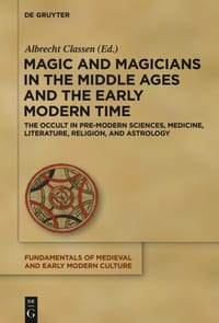 Magic and Magicians in the Middle Ages and the Early Modern Time: The Occult in Pre-Modern Sciences, Medicine, Literature, Religion, and Astrology cover