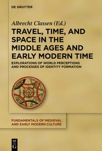 Travel, Time, and Space in the Middle Ages and Early Modern Time: Explorations of World Perceptions and Processes of Identity Formation cover