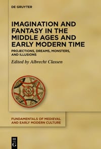Imagination and Fantasy in the Middle Ages and Early Modern Time: Projections, Dreams, Monsters, and Illusions cover