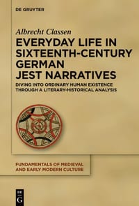 Everyday Life in Sixteenth-Century German Jest Narratives: Diving Into Ordinary Human Existence Through a Literary-Historical Analysis cover