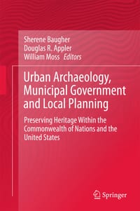 Urban Archaeology, Municipal Government and Local Planning: Preserving Heritage Within the Commonwealth of Nations and the United States cover