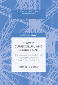 Power, Curriculum, and Embodiment: Re-Thinking Curriculum as Counter-Conduct and Counter-Politics cover