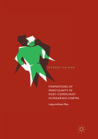 Formations of Masculinity in Post-Communist Hungarian Cinema: Labyrinthian Men cover