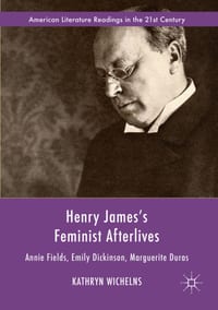 Henry James's Feminist Afterlives: Annie Fields, Emily Dickinson, Marguerite Duras cover