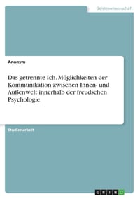Das getrennte Ich. Möglichkeiten der Kommunikation zwischen Innen- und Außenwelt innerhalb der freudschen Psychologie cover