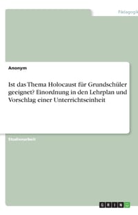 Ist das Thema Holocaust für Grundschüler geeignet? Einordnung in den Lehrplan und Vorschlag einer Unterrichtseinheit cover