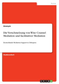 Die Verschmelzung von Wise Counsel Mediation und facilitativer Mediation: Deutschlands Mediation Support in Äthiopien cover