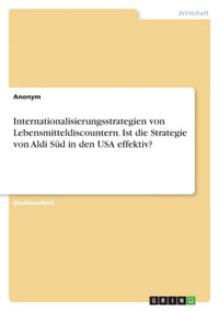 Internationalisierungsstrategien von Lebensmitteldiscountern. Ist die Strategie von Aldi Süd in den USA effektiv? cover