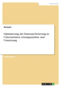 Optimierung der Datenarchivierung in Unternehmen. Lösungsansätze und Umsetzung cover