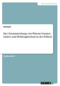 Der Zusammenhang von Platons Sonnen-, Linien- und Höhlengleichnis in der Politeia cover