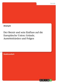 Der Brexit und sein Einfluss auf die Europäische Union. Gründe, Austrittshürden und Folgen cover