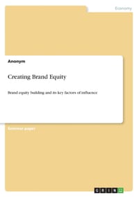 Creating Brand Equity: Brand equity building and its key factors of influence cover