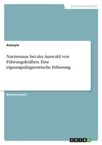 Narzissmus bei der Auswahl von Führungskräften. Eine eignungsdiagnostische Erfassung cover